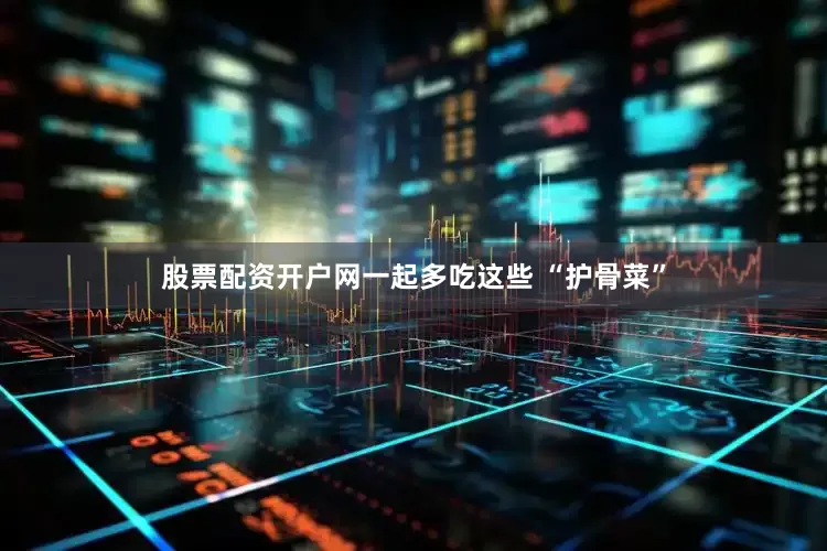 股票配资开户网一起多吃这些 “护骨菜”